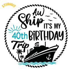 aw ship it's my 40th birthday trip svg digital download files