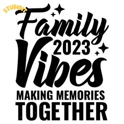 family vibes 2023 making memories together svg