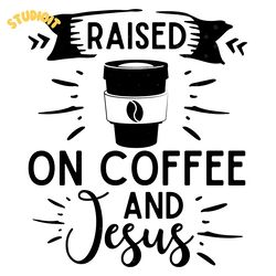 raised on coffee and jesus svg design digital download files