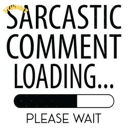 sarcastic comment loading... please wait