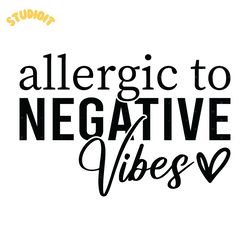 allergic to negative vibes svg digital download files