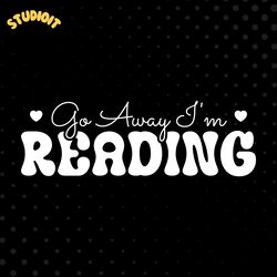 go away i'm reading - book lover svg digital download files