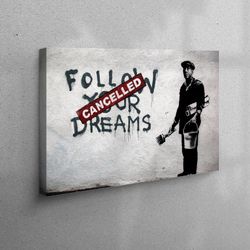 canvas art, canvas home decor, wall decor, follow your dreams cancelled, banksy dreams canvas, graffiti canvas,