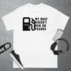 my boat doesnt run on thanks boating gifts for boat owners t-shirt