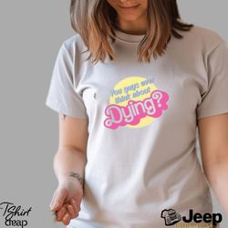 Dying Barbie Movie Quote T Shirt Pre Classic