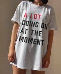 a lot going on at the moment tshirt, concert tee, trendy graphic tee