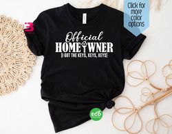 official homeowner shirt, i got the keys funny shirt, new home housewarming gift, real estate agent shirt, home sweet