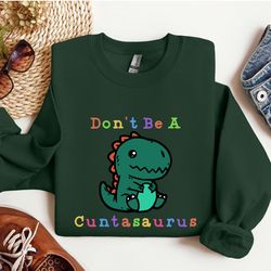 dont be a cuntasaurus sweatshirt, funny dinosaur sweatshirt, humorous sweatshirt, cute dinosaur sweatshirt, funny shirt