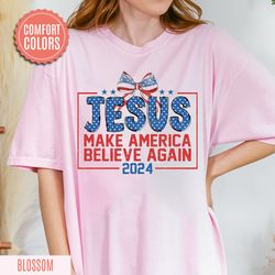 jesus make america believe again comfort color, faith conservative shirt, jesus 2024 election shirt, make america believ