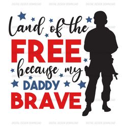 land of the free because my daddy brave svg