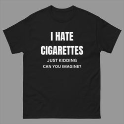 i hate cigarettes t-shirt, funny cigarette smoker shirt, cig