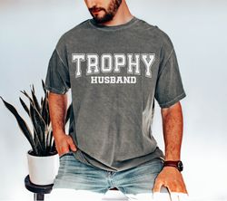 comfort colors trophy husband shirt, trophy dad tee shirt, fathers day shirt, gifts for trophy husband, custom trophy