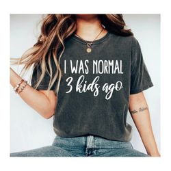 3 kids shirt, crazy mom tshirt, mothers shirt, life of a mom i was normal 3 kids ago, funny mom shirt, mom of 3 shirt, m