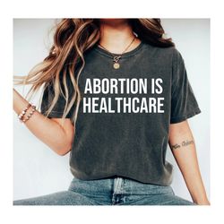 abortion is healthcare shirt feminist shirt pro choice shirt pro abortion shirt feminist protest abortion ban tees 1