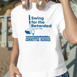 swing for the retarded committee member shirt