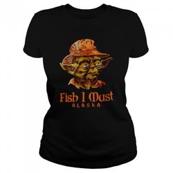 yoda fish i must alaska shirt