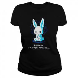 rabbit hold on im overthinking shirt