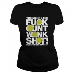 the macc lads fuck cunt wank shit rude words matter shirt