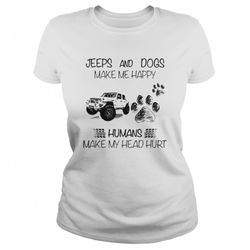 jeeps and dogs make me happy humans make my head hurt shirt