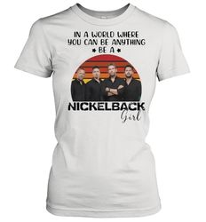 in a world where you can be anything be a nickelback girl vintage shirt