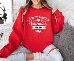 i don't need a valentine sweatshirt, funny valentine unisex,happy new year shirt, valentine shirt, t-shirt