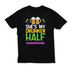 she's my drunker half t-shirt for men, boyfriend mardi gras shirt,happy new year shirt, valentine shirt, t-shirt