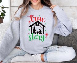 true story christmas sweatshirt, christmas nativity ,happy new year shirt, valentine shirt, t-shirt