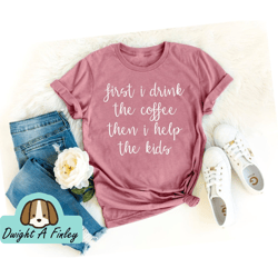 First I Drink The Coffee Funny Mom Shirt Mom Shirts Gift for Mom Motherhood tee Social Worker Shirt Social Work Shirt Ne