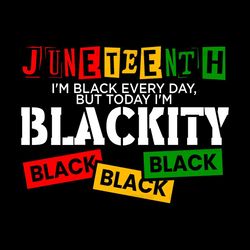 i'm black every day but today i am blackity juneteenth png