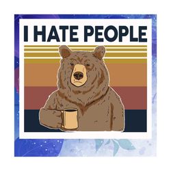 i hate people svg, trending svg, bear svg, love bear gift, drinking coffee, bear love coffee, bear shirt, gift for bear