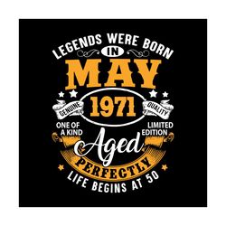 legends were born in may 1971 aged perfectly svg, birthday svg, happy birthday svg, born in may svg, born in 1971 svg, m