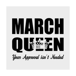 march queen your approval isnt needed svg, birthday svg, march queen svg, queen svg, your approval svg, needed svg, birt