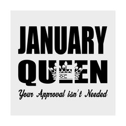 january queen your approval isnt needed svg, birthday svg, january queen svg, queen svg, your approval svg, needed svg,