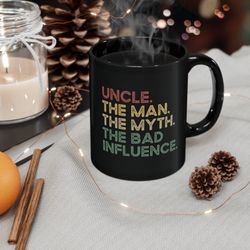 Uncle Mug, Personalized Uncle Gift, Uncle The Man The Myth The Bad Influence, Funny Gift for Uncle, Uncle Cup, Uncle Cof