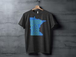 bring ya ass funny graphic t-shirt, trendy minnesota silhouette shirt, casual statement shirt, bold lettering t-shirt