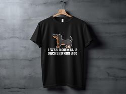 dachshund lover t-shirt, i was normal 2 dachshunds ago funny quote shirt, dog owner gift, pet humor apparel shirt
