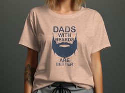 dads with beards are better t-shirt, funny fathers day gift, beard lovers shirt, mens fashion shirt