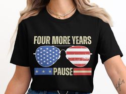 four more years pause t-shirt, bold patriotic statement shirt, vintage style political message shirt, unique usa graphic