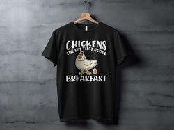 funny chicken t-shirt, chickens the pet that poops breakfast shirt, pet lover gift idea shirt