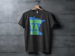 funny minnesota t-shirt, bring ya ass shirt, minnesota humor shirt, state pride shirt, minnesota quote shirt