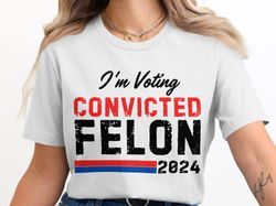 im voting convicted felon 2024 funny political humor t-shirt, for election fans, novelty graphic shirt, trendy campaign