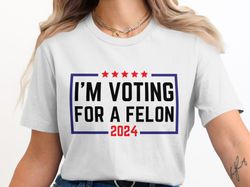 im voting for a felon 2024 t-shirt, election humor shirt, political statement shirt, funny presidential election graphic