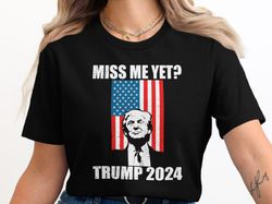 miss me yet trump 2024 t-shirt, patriotic graphic shirt, usa flag design, political shirt, election gear, support trump