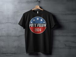 vote felon 2024 t-shirt, political graphic shirt, election shirt, vintage distressed design, patriotic shirt