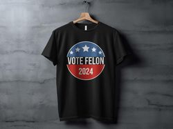 vote felon 2024 t-shirt, political humor shirt, election year shirt, satire graphic t-shirt, funny election statement sh