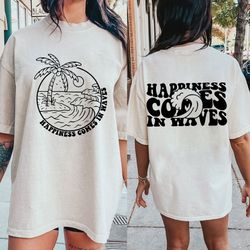 happiness comes in waves, summer shirt, positive, waves , beach, summer vacay vibe shirt