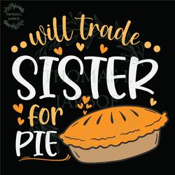 will trade sister for pie svg, thanksgiving svg png eps dxf , pumpkin pie svg