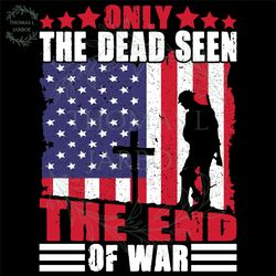 only the dead seen the end of the war svg