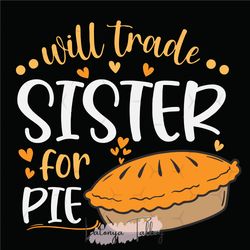 will trade sister for pie svg, thanksgiving svg png eps dxf , pumpkin pie svg