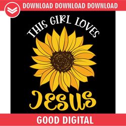 the girl loves jesus sunflower svg